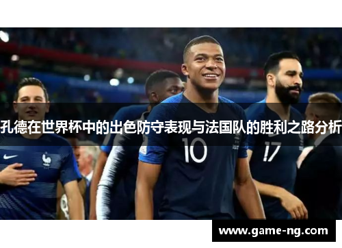 孔德在世界杯中的出色防守表现与法国队的胜利之路分析