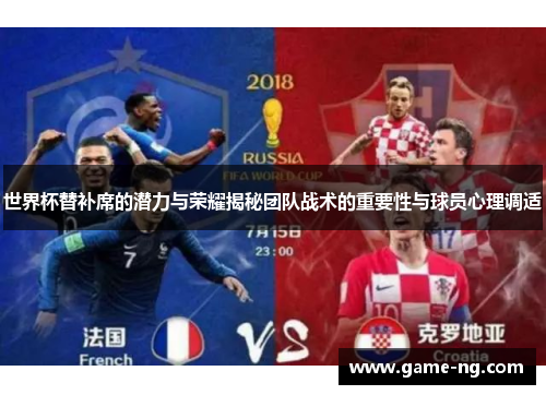 世界杯替补席的潜力与荣耀揭秘团队战术的重要性与球员心理调适