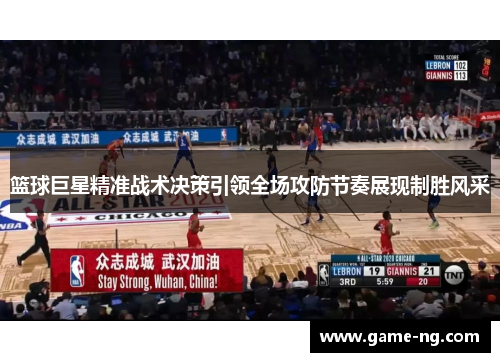 篮球巨星精准战术决策引领全场攻防节奏展现制胜风采