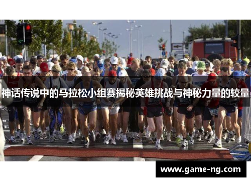 神话传说中的马拉松小组赛揭秘英雄挑战与神秘力量的较量