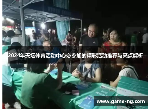 2024年天坛体育活动中心必参加的精彩活动推荐与亮点解析