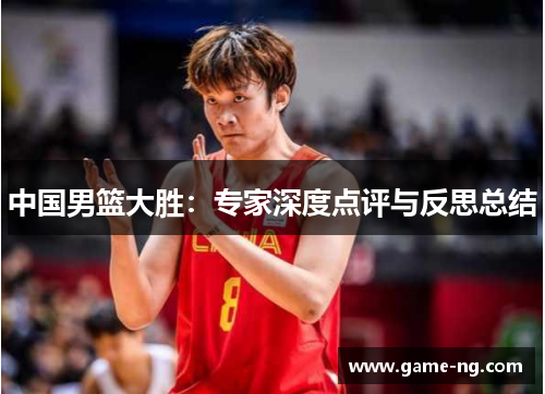 中国男篮大胜：专家深度点评与反思总结