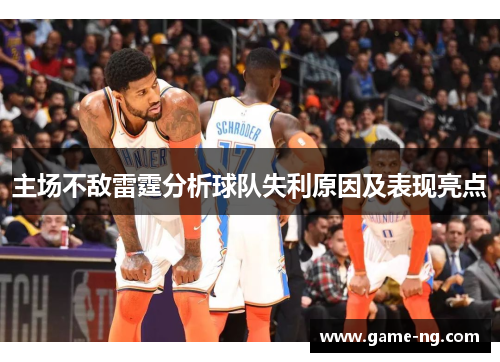 主场不敌雷霆分析球队失利原因及表现亮点