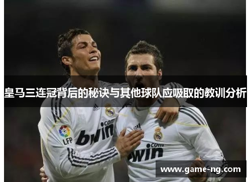 皇马三连冠背后的秘诀与其他球队应吸取的教训分析